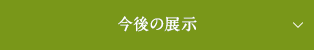 今後の展示